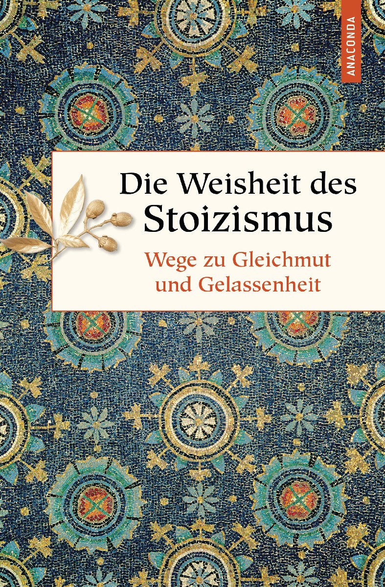Die Weisheit des Stoizismus. Wege zu Gleichmut und Gelas...